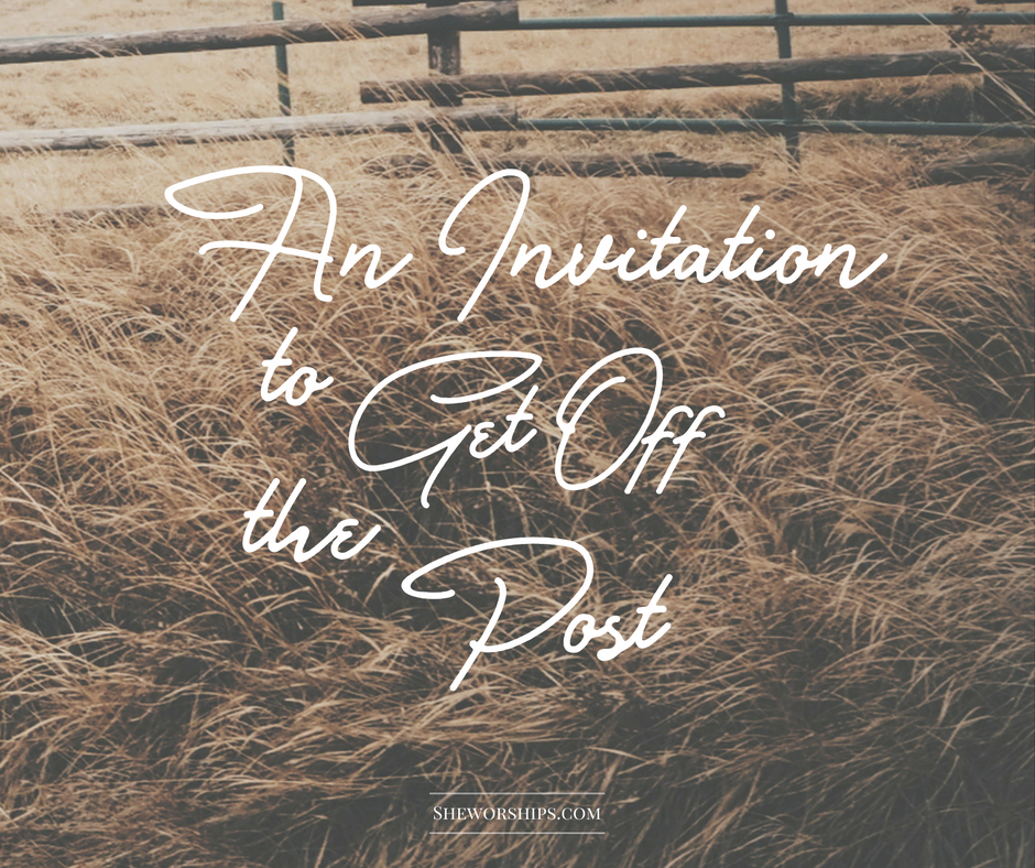 an-invitation-to-get-off-your-post